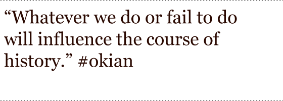 Whatever we do or fail to do will influence the course of history.