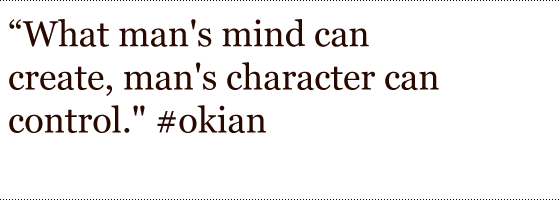 What man's mind can create, man's character can control.